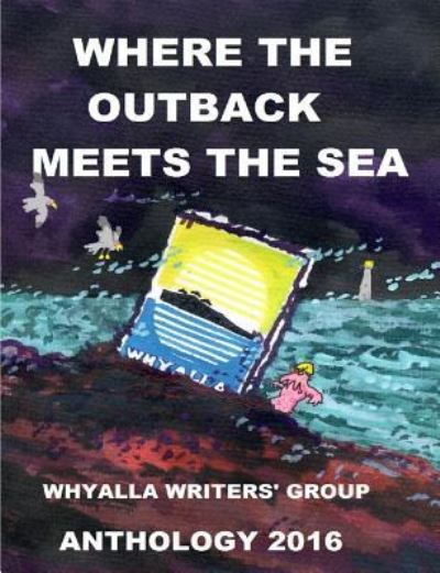 Cover for Whyalla Writers' Group · Where the Outback Meets the Sea (Paperback Book) (2016)