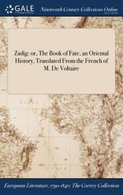 Zadig: Or, the Book of Fate, an Oriental History, Translated from the French of M. de Voltaire - Voltaire - Books - Gale Ncco, Print Editions - 9781375126816 - July 20, 2017
