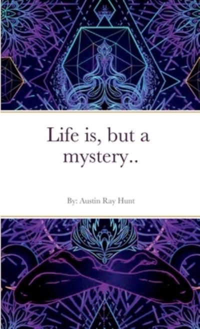 Cover for Austin Hunt · Life Is, but a Mystery... (Book) (2022)