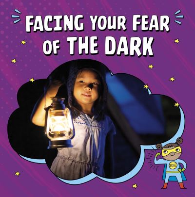 Facing Your Fear of the Dark - Facing Your Fears - Heather E. Schwartz - Książki - Capstone Global Library Ltd - 9781398248816 - 11 maja 2023