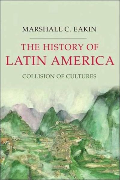The History of Latin America: Collision of Cultures - Palgrave Essential Histories Series - Marshall C. Eakin - Bøker - St Martin's Press - 9781403980816 - 12. juni 2007