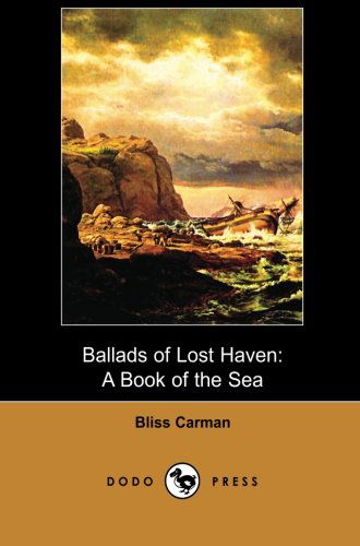 Cover for Bliss Carman · Ballads of Lost Haven: a Collection of Beautiful Poems by the Preeminent Canadian Poet. in His Time, He Was Arguably Canada's Best Known Poet, and Was ... the &quot;Unofficial Poet Laureate of Canada.&quot; (Paperback Book) (2007)