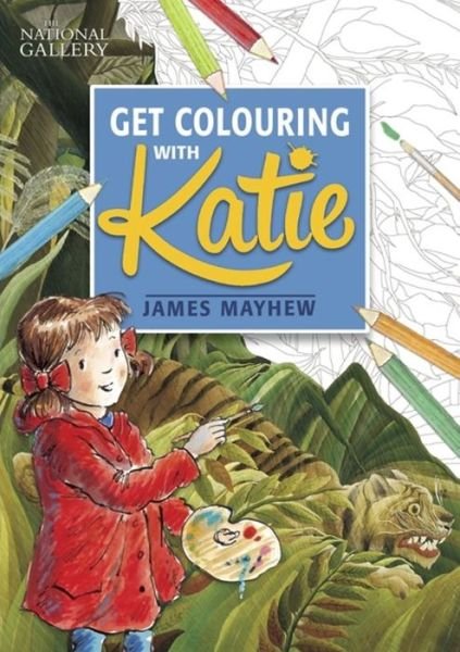 The National Gallery Get Colouring with Katie - Katie - James Mayhew - Książki - Hachette Children's Group - 9781408349816 - 13 lipca 2017