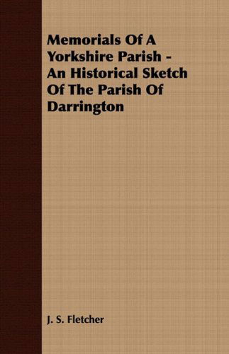 Cover for J. S. Fletcher · Memorials of a Yorkshire Parish - an Historical Sketch of the Parish of Darrington (Paperback Book) (2008)