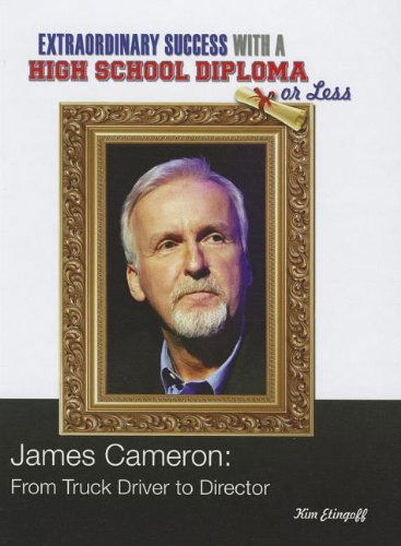 Cover for Kim Etingoff · James Cameron: from Truck Driver to Director (Extraordinary Success with a High School Diploma or Less) (Hardcover Book) (2012)