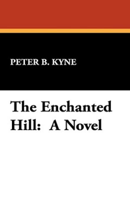 The Enchanted Hill - Peter B. Kyne - Books - Wildside Press - 9781434472816 - May 30, 2008