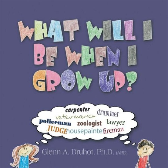 Cover for Druhot, Glenn A, PH D · What Will I Be When I Grow Up? (Taschenbuch) (2008)