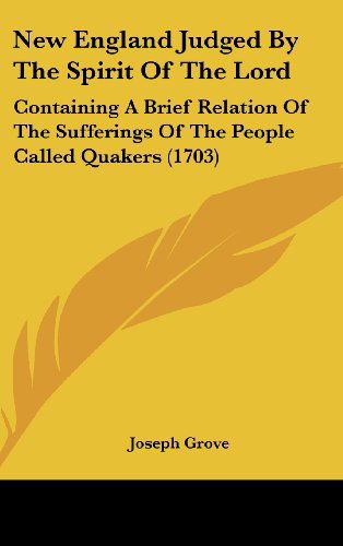 Cover for Joseph Grove · New England Judged by the Spirit of the Lord: Containing a Brief Relation of the Sufferings of the People Called Quakers (1703) (Hardcover Book) (2008)