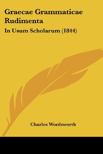 Graecae Grammaticae Rudimenta: in Usum Scholarum (1844) (Latin Edition) - Charles Wordsworth - Books - Kessinger Publishing, LLC - 9781436861816 - June 29, 2008
