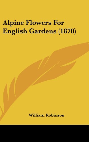 Cover for William Robinson · Alpine Flowers for English Gardens (1870) (Hardcover Book) (2008)