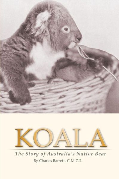 Koala: the Story of Australia's Native Bear - Charles Barrett - Livres - Createspace - 9781440495816 - 13 décembre 2008