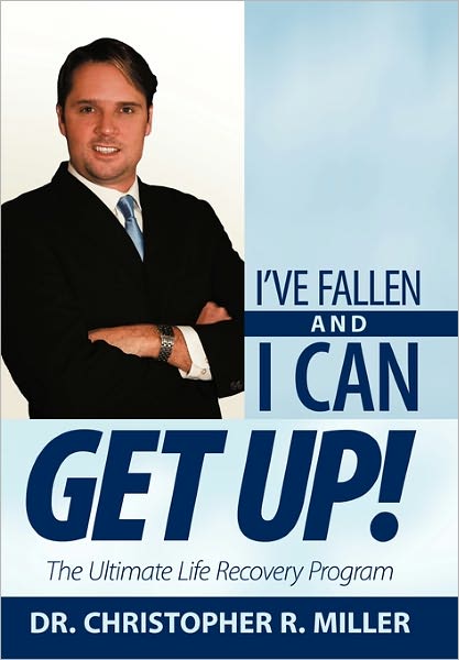 Christopher R Miller · I've Fallen and I Can Get Up!: the Ultimate Life Recovery Program (Hardcover Book) (2011)