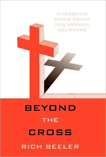 Cover for Rich Beeler · Beyond the Cross: Embracing God's Grace for Broken Believers (Hardcover bog) (2011)