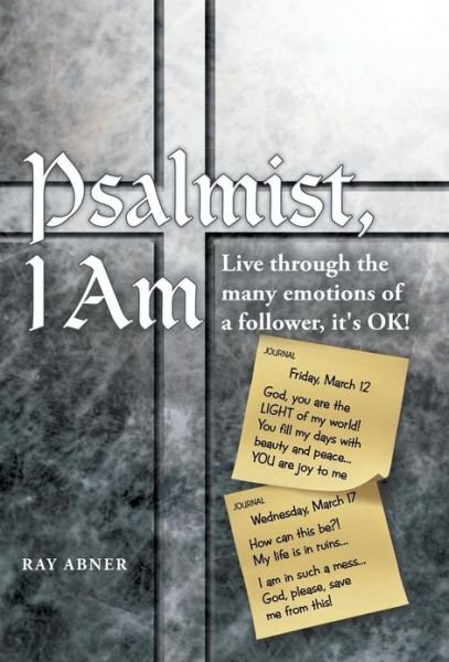 Cover for Ray Abner · Psalmist, I Am: Live Through the Many Emotions of a Follower, It's Ok! (Innbunden bok) (2013)