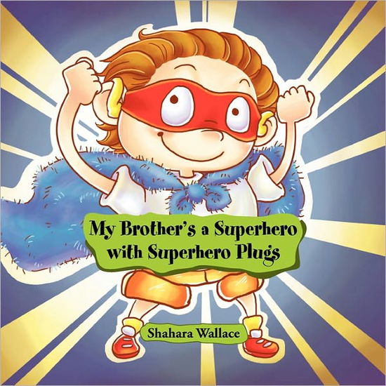 Cover for Shahara Wallace · My Brother's a Superhero with Superhero Plugs (Paperback Book) (2010)