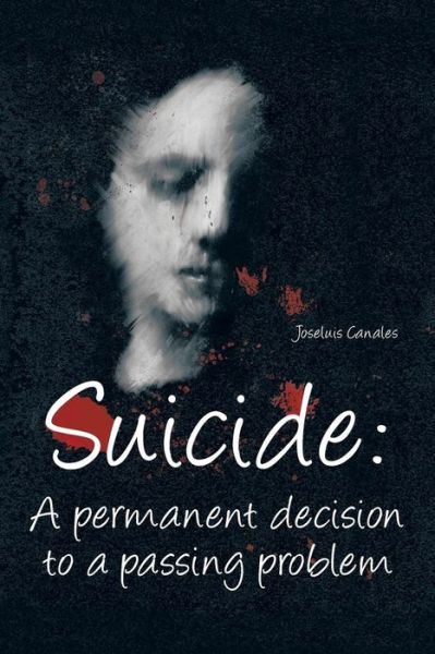 Cover for Joseluis Canales Morales · Suicide: a Permanent Decision to a Passing Problem (Pocketbok) (2013)