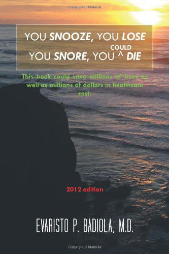 Cover for Evaristo P. Badiola · You Snooze, You Lose You Snore, You Could Die: 2012 Edition (Paperback Book) (2011)