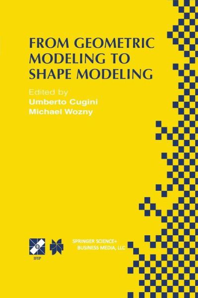 Cover for Umberto Cugini · From Geometric Modeling to Shape Modeling: IFIP TC5 WG5.2 Seventh Workshop on Geometric Modeling: Fundamentals and Applications October 2-4, 2000, Parma, Italy - IFIP Advances in Information and Communication Technology (Taschenbuch) [Softcover reprint of the original 1st ed. 2002 edition] (2013)