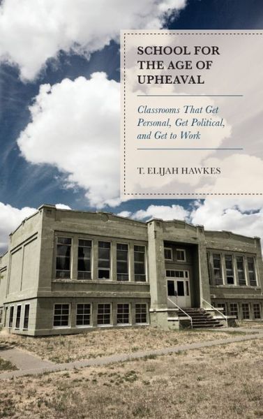 Cover for T. Elijah Hawkes · School for the Age of Upheaval: Classrooms That Get Personal, Get Political, and Get to Work (Hardcover Book) (2020)