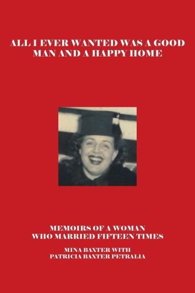 Cover for Mina Baxter · All I Ever Wanted Was a Good Man and a Happy Home: Memoirs of a Woman Who Married Fifteen Times (Paperback Book) (2013)