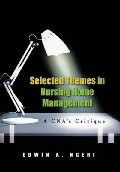 Cover for Edwin a Ngeri · Selected Themes in Nursing Home Management: a Cna's Critique (Hardcover Book) (2012)