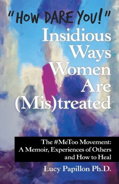 Cover for Lucy Papillon · How Dare You! Insidious Ways Women Are (Mis)Treated (Paperback Book) (2019)