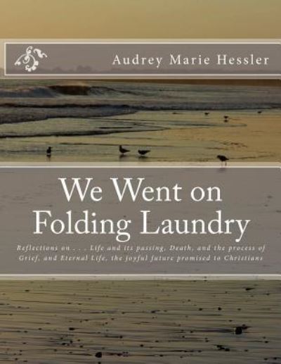 Cover for Audrey Marie Hessler · We Went on Folding Laundry: Reflections on . . . Life and Its Passing, Death, and the Process of Grief, and Eternal Life, the Joyful Future Promis (Paperback Book) (2012)