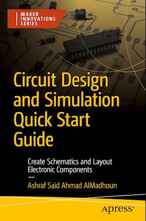 Cover for Ashraf Said  Ahmad AlMadhoun · Circuit Design and Simulation Quick Start Guide: Create Schematics and Layout Electronic Components - Maker Innovations Series (Paperback Book) [1st edition] (2023)