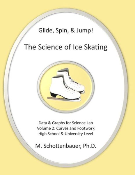 Glide, Spin, & Jump: the Science of Ice Skating: Volume 2: Data and Graphs for Science Lab: Rotational (Curved) Motion: Footwork - M Schottenbauer - Livros - Createspace - 9781492805816 - 14 de fevereiro de 2014