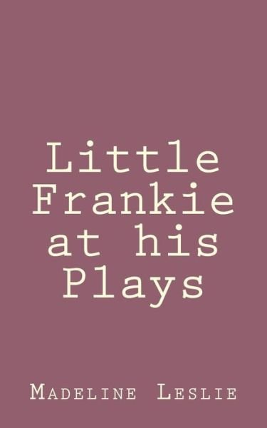 Cover for Madeline Leslie · Little Frankie at His Plays (Pocketbok) (2013)