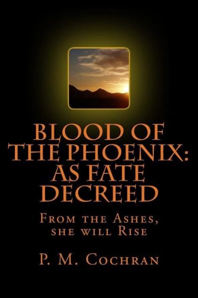 Blood of the Phoenix: As Fate Decreed: from the Ashes, She Will Rise - P M Cochran - Boeken - Createspace - 9781493770816 - 1 december 2014