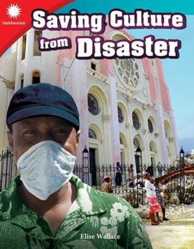 Saving Culture from Disaster - Smithsonian: Informational Text - Elise Wallace - Books - Teacher Created Materials, Inc - 9781493866816 - July 2, 2018