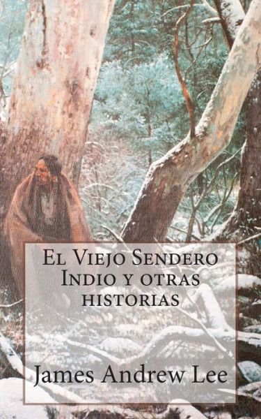 Cover for James Andrew Lee · El Viejo Sendero Indio Y Otras Historias (Taschenbuch) (2013)