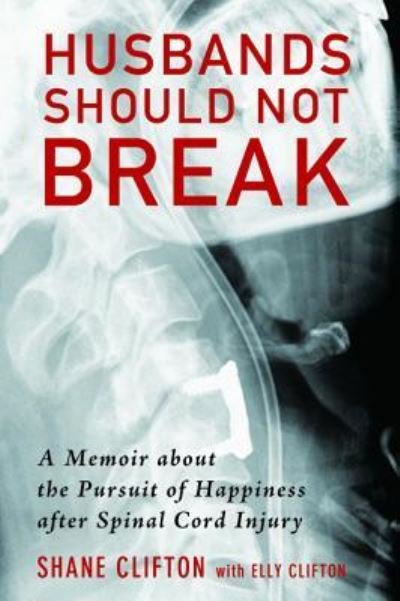 Cover for Shane Clifton · Husbands Should Not Break: A Memoir about the Pursuit of Happiness After Spinal Cord Injury (Hardcover Book) (2015)