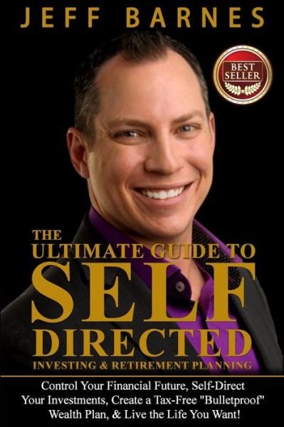 The Ultimate Guide to Self-directed Investing & Retirement Planning: How to Take Control of Your Financial Future, Self-direct Your Investments, Create a - Jeff Barnes - Böcker - Createspace - 9781499778816 - 14 maj 2015