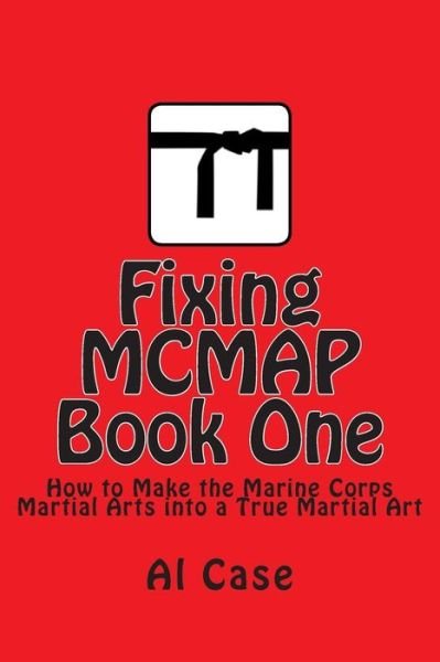Cover for Al Case · Fixing Mcmap 1: Making the Marine Corps Martial Arts Program a True Martial Art (Taschenbuch) (2014)