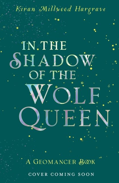 Geomancer: In the Shadow of the Wolf Queen: An epic fantasy adventure from an award-winning author - Geomancer - Kiran Millwood Hargrave - Kirjat - Hachette Children's Group - 9781510107816 - torstai 31. elokuuta 2023