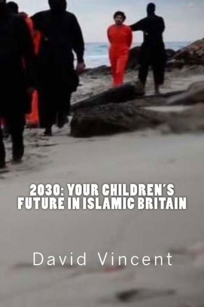 2030: Your Children's Future in Islamic Britain: Europe's Great Immigration Disaster - David Vincent - Kirjat - Createspace - 9781514633816 - torstai 9. heinäkuuta 2015