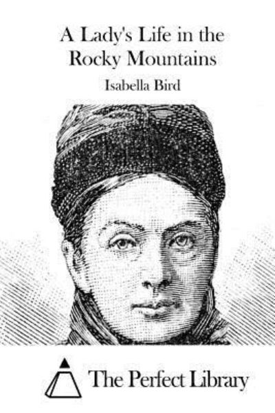 A Lady's Life in the Rocky Mountains - Isabella Bird - Books - Createspace Independent Publishing Platf - 9781519612816 - November 30, 2015