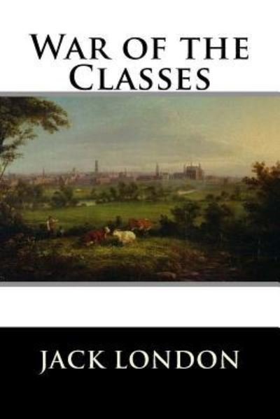 War of the Classes - Jack London - Livros - Createspace Independent Publishing Platf - 9781523275816 - 5 de janeiro de 2016
