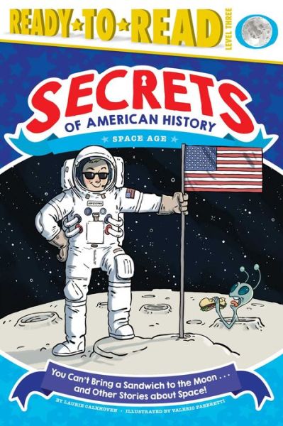 Cover for Laurie Calkhoven · You Can't Bring a Sandwich to the Moon . . . and Other Stories about Space!: Space Age - Secrets of American History (Hardcover Book) (2018)