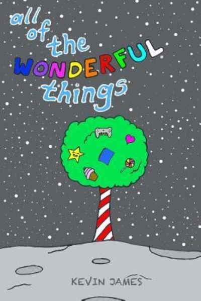 All Of The Wonderful Things - Kevin James - Bøker - Createspace Independent Publishing Platf - 9781535014816 - 30. juni 2016