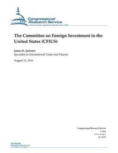 The Committee on Foreign Investment in the United States (Cfius) - Congressional Research Service - Bøger - Createspace Independent Publishing Platf - 9781539454816 - 12. august 2016