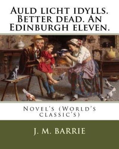 Cover for J. M. Barrie · Auld licht idylls. Better dead. An Edinburgh eleven. By : J. M. Barrie : Novel's (Taschenbuch) (2016)