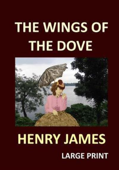 The Wings of the Dove Henry James Large Print - Henry James - Books - Createspace Independent Publishing Platf - 9781541305816 - December 27, 2016