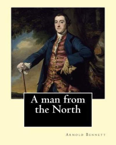 A man from the North. By - Arnold Bennett - Livres - Createspace Independent Publishing Platf - 9781542720816 - 24 janvier 2017