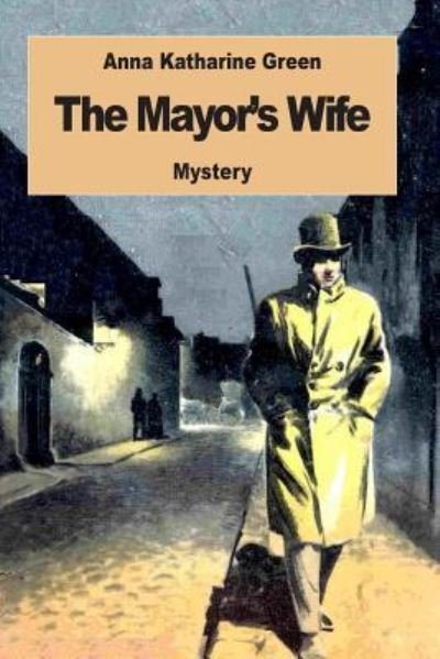 The Mayor's Wife - Anna Katharine Green - Livres - Createspace Independent Publishing Platf - 9781542803816 - 1 février 2017