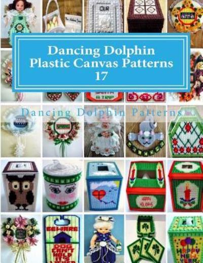 Dancing Dolphin Plastic Canvas Patterns 17 - Dancing Dolphin Patterns - Bücher - Createspace Independent Publishing Platf - 9781543020816 - 13. Februar 2017