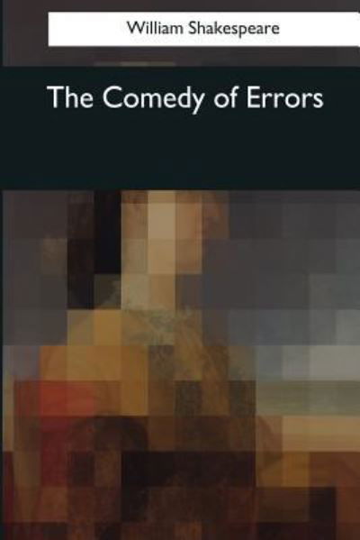 The Comedy of Errors - William Shakespeare - Libros - Createspace Independent Publishing Platf - 9781545042816 - 4 de abril de 2017