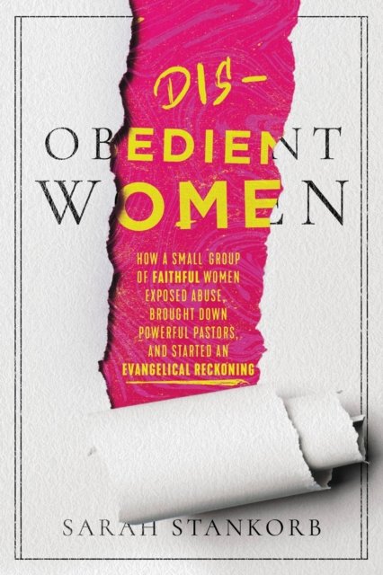 Sarah Stankorb · Disobedient Women: How a Small Group of Faithful Women Exposed Abuse, Brought Down Powerful Pastors, and Ignited an Evangelical Reckoning (Pocketbok) (2024)